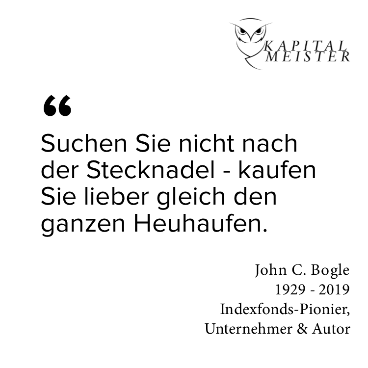 John C. Bogle: Suchen Sie nicht nach der Stecknadel – kaufen Sie lieber gleich den ganzen Heuhaufen.