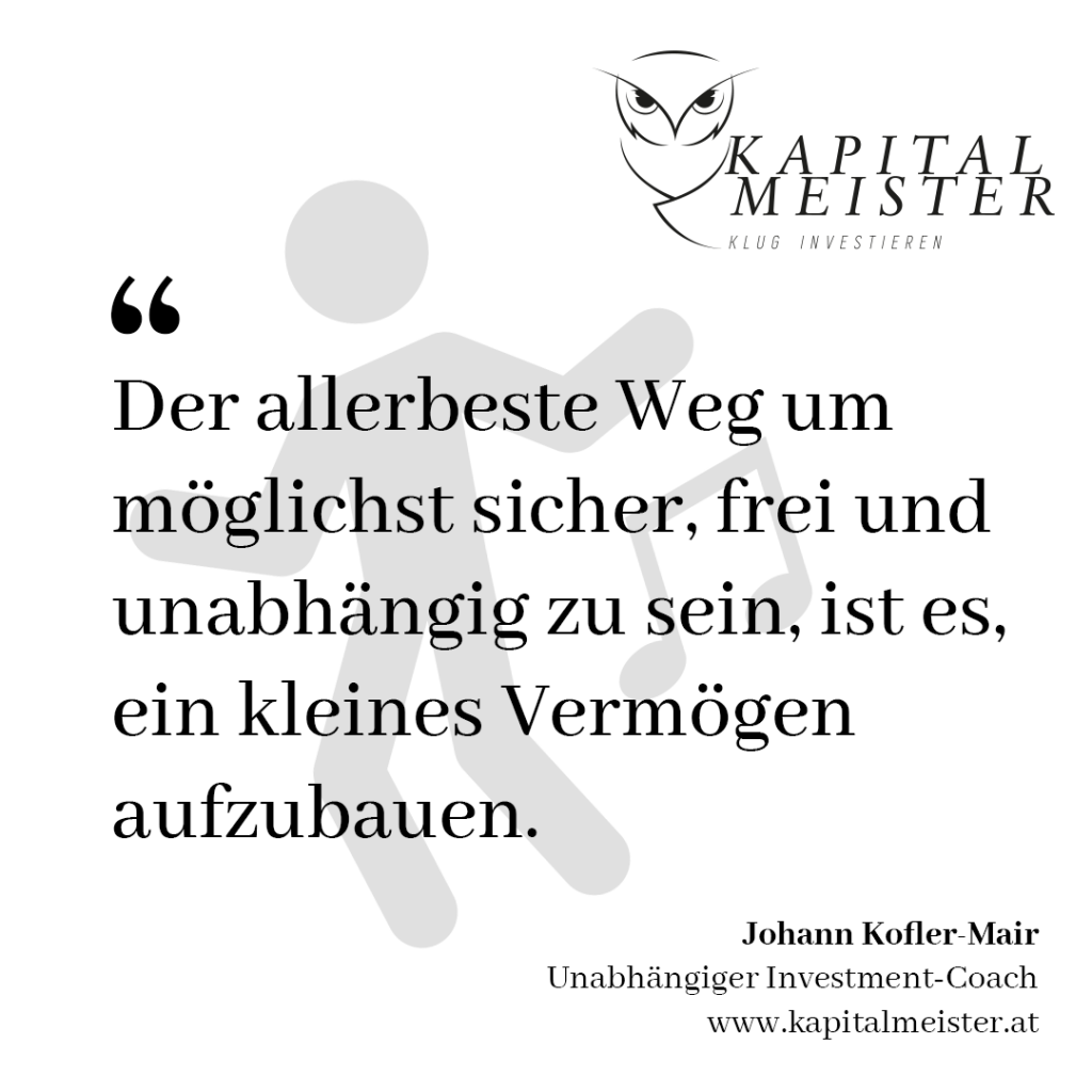 Der allerbeste Weg um möglichst sicher, frei und unabhängig zu sein, ist es, ein kleines Vermögen aufzubauen.